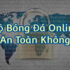 Chơi cá độ bóng đá qua mạng có an toàn không?