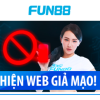 FUN88 OFFICIAL: CẢNH BÁO WEBSITE GIẢ MẠO TRANG CHÍNH THỨC NHẰM GIAN LẬN, TRỤC LỢI