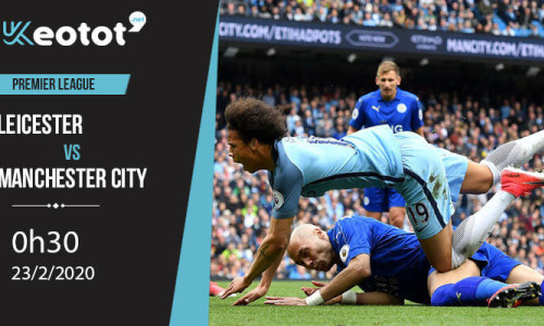 Soi kèo Leicester vs Manchester City lúc 0h30 ngày 23/2/2020