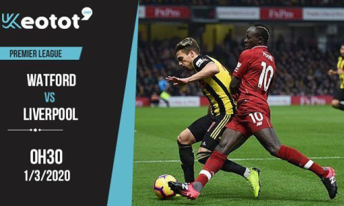 Soi kèo Watford vs Liverpool lúc 0h30 ngày 1/3/2020