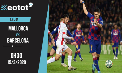 Soi kèo Mallorca vs Barcelona lúc 0h30 ngày 15/3/2020