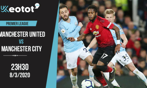 Soi kèo Manchester United vs Manchester City lúc 23h30 ngày 8/3/2020