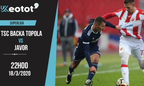 Soi kèo TSC Backa Topola vs Javor lúc 22h ngày 18/3/2020