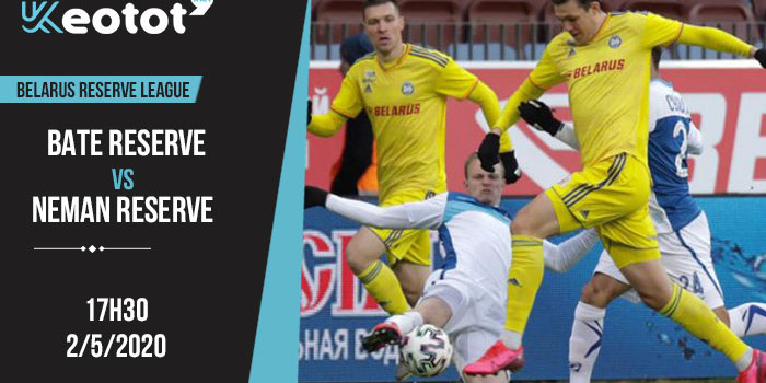 Soi kèo BATE Reserve vs Neman Reserve lúc 17h30 ngày 2/5/2020