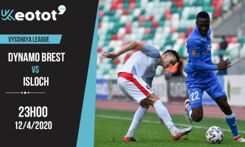 Soi kèo Dynamo Brest vs Isloch lúc 23h ngày 12/4/2020