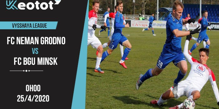 Soi kèo FC Neman Grodno vs FC BGU Minsk lúc 0h ngày 25/4/2020