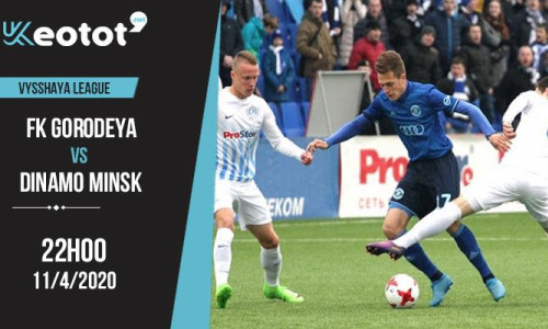Soi kèo FK Gorodeya vs Dinamo Minsk lúc 22h ngày 11/4/2020