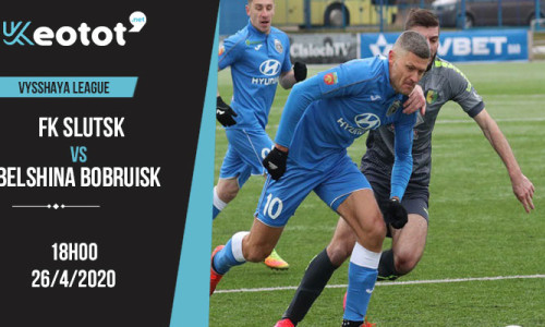 Soi kèo FK Slutsk vs Belshina Bobruisk lúc 18h ngày 26/4/2020