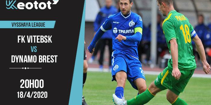 Soi kèo FK Vitebsk vs Dynamo Brest lúc 22h ngày 18/4/2020