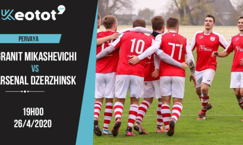 Soi kèo Granit Mikashevichi vs Arsenal Dzerzhinsk lúc 19h ngày 26/4/2020
