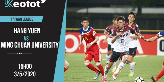 Soi kèo Hang Yuen vs Ming Chuan University lúc 15h ngày 3/5/2020