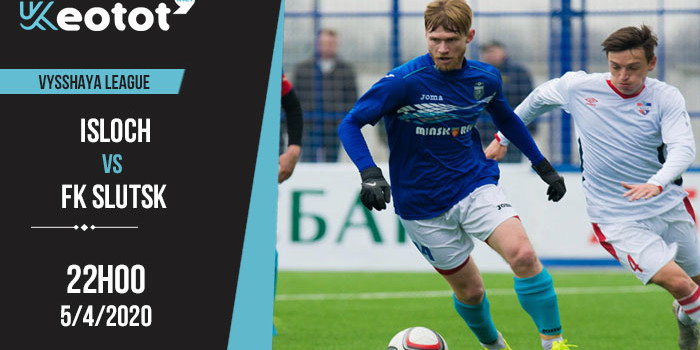 Soi kèo Isloch vs FK Slutsk lúc 22h ngày 5/4/2020