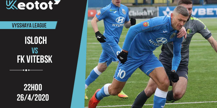 Soi kèo Isloch vs FK Vitebsk lúc 22h ngày 26/4/2020
