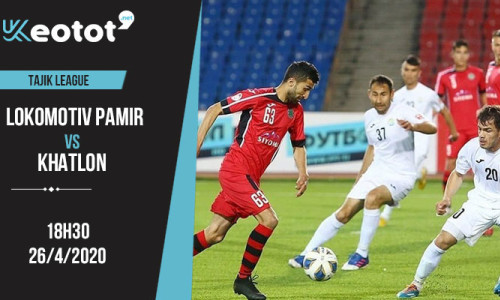 Soi kèo Lokomotiv Pamir vs Khatlon lúc 18h30 ngày 26/4/2020