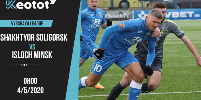 Soi kèo Shakhtyor Soligorsk vs Isloch Minsk lúc 0h ngày 4/5/2020