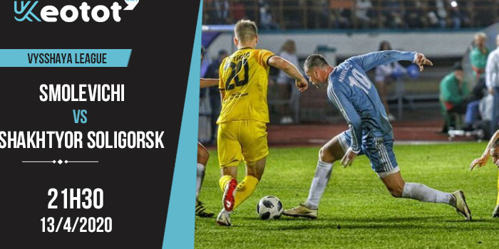 Soi kèo Smolevichy vs Shakhtyor Soligorsk lúc 21h ngày 12/4/2020