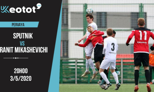 Soi kèo Sputnik vs Mikashevichi lúc 20h ngày 3/5/2020