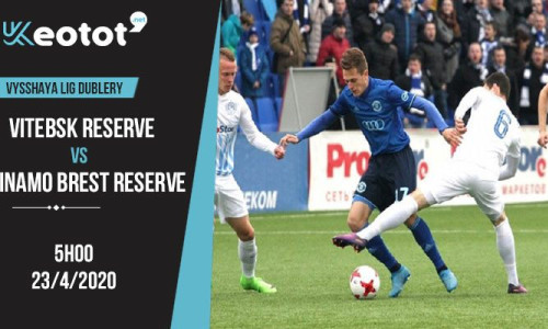 Soi kèo Vitebsk Reserve vs Dinamo Brest Reserve lúc 5h ngày 23/4/2020
