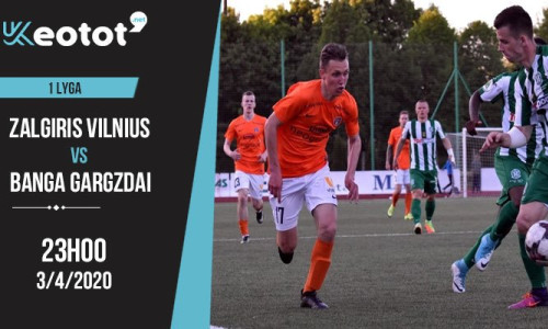 Soi kèo Zalgiris Vilnius vs Banga Gargzdai lúc 23h ngày 3/4/2020