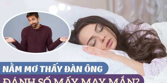 Nằm mơ thấy đàn ông đánh con gì? Ý nghĩa giấc mơ thấy đàn ông