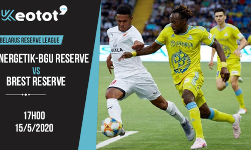 Soi kèo Energetik-BGU Reserve vs Brest Reserve lúc 17h ngày 15/5/2020
