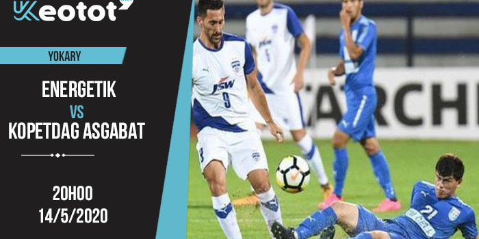 Soi kèo Energetik vs Kopetdag Asgabat lúc 20h ngày 14/5/2020