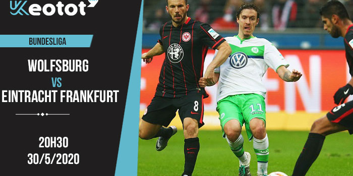Soi kèo Wolfsburg vs Eintracht Frankfurt lúc 20h30 ngày 30/5/2020