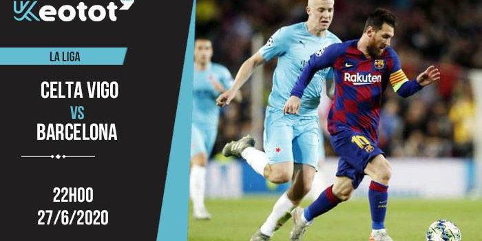 Soi kèo Celta Vigo vs Barcelona lúc 22h ngày 27/6/2020
