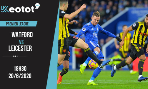 Soi kèo Watford vs Leicester City lúc 18h30 ngày 20/6/2020