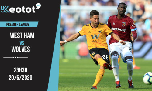 Soi kèo West Ham vs Wolverhampton Wanderers lúc 23h30 ngày 20/6/2020