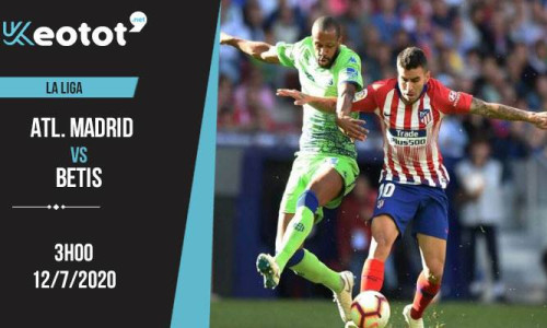 Soi kèo Atletico Madrid vs Betis lúc 3h ngày 12/7/2020