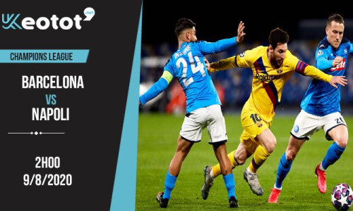 Soi kèo Barcelona vs Napoli lúc 2h ngày 9/8/2020