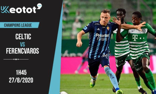 Soi kèo Celtic vs Ferencvaros lúc 1h45 ngày 27/8/2020