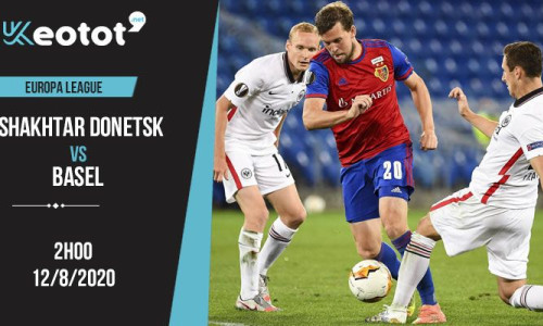 Soi kèo Shakhtar Donetsk vs Basel lúc 2h ngày 12/8/2020