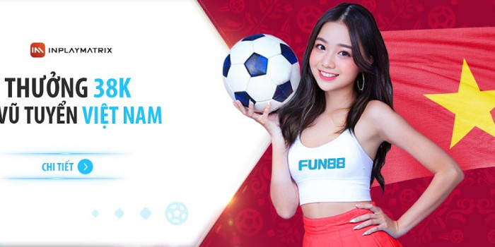 Fun88 thưởng 38K cổ vũ đội tuyển Việt Nam